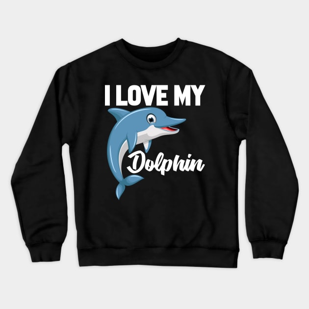 I Love My Dolphin Crewneck Sweatshirt by williamarmin